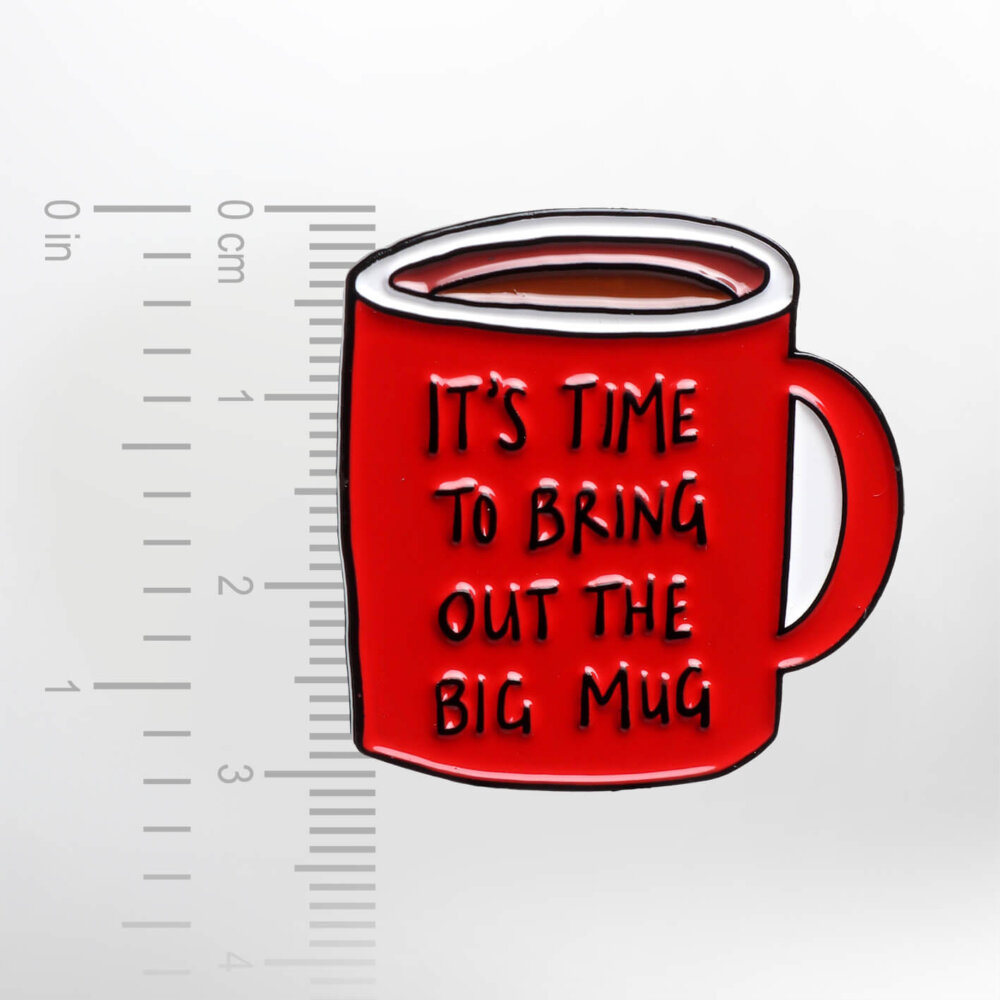 It's Time To Bring Out The Big Mug – Smaltovaný odznak (#158) - Image 2