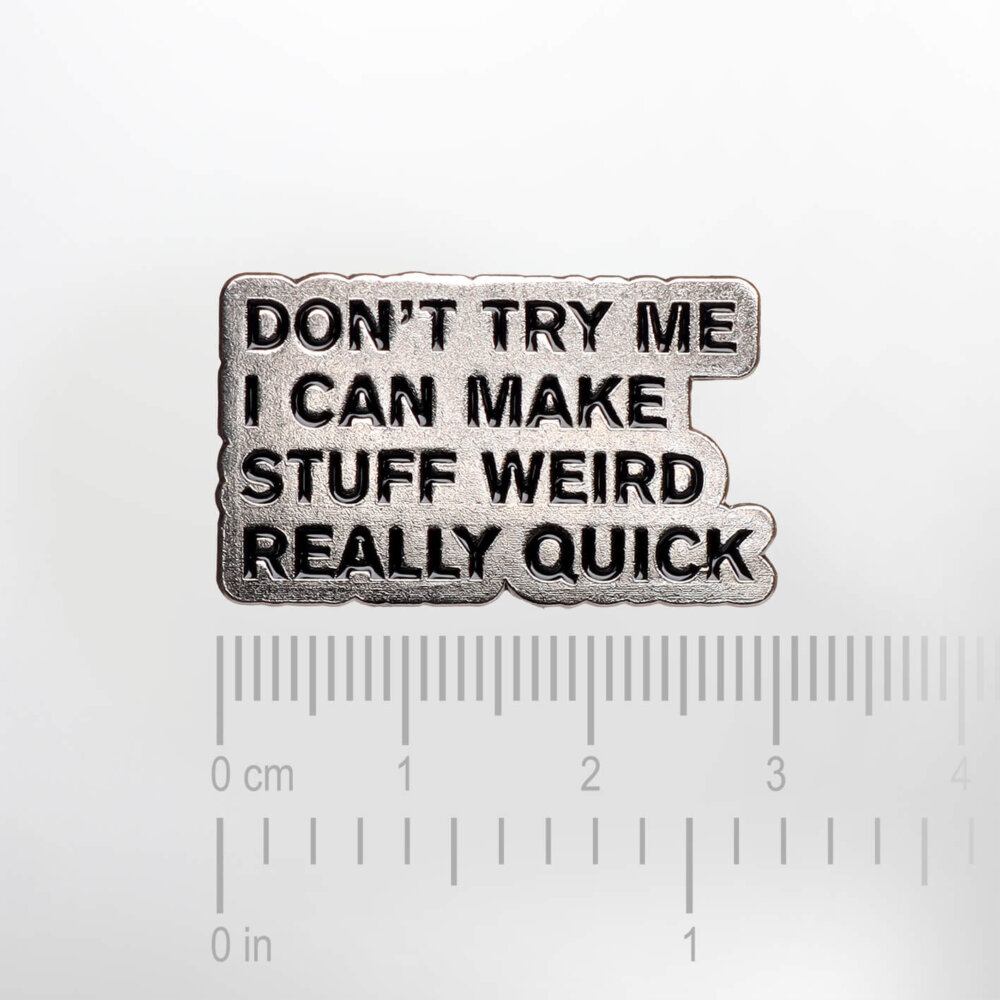 Don't Try Me, I Can Make Stuff Weird Really Quick – Smaltovaný odznak (#557) - Image 2