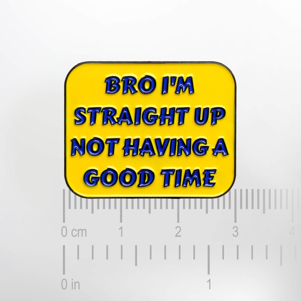 Bro I'm Straight Up Not Having a Good Time – Smaltovaný odznak (#603) - Image 2