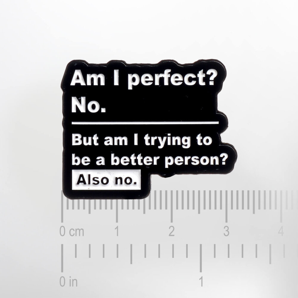 Am I Perfect? No. But Am I Trying to Be a Better Person? Also no. – Smaltovaný odznak (#775) - Image 2