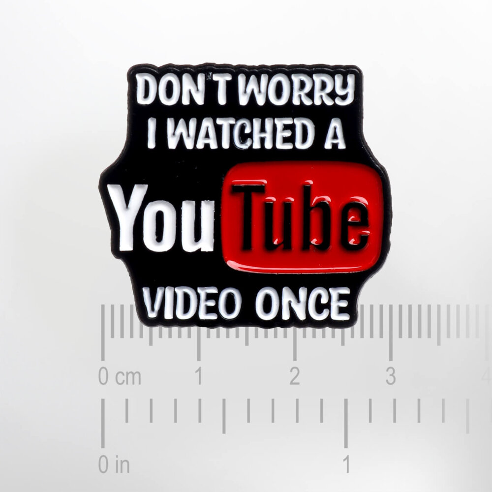 Don't Worry I Watched a YouTube Video Once – Smaltovaný odznak (#808) - Image 2