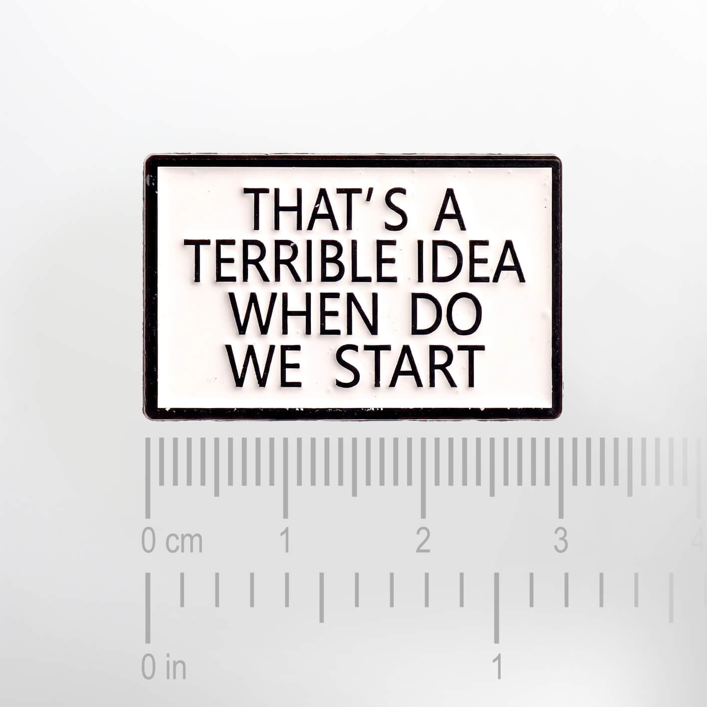 Terrible Idea When Do We Start – Smaltovaný odznak (#836) - Obrázek 2